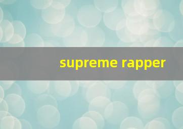 supreme rapper